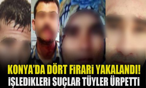 Konyada dört firari yakalandı!