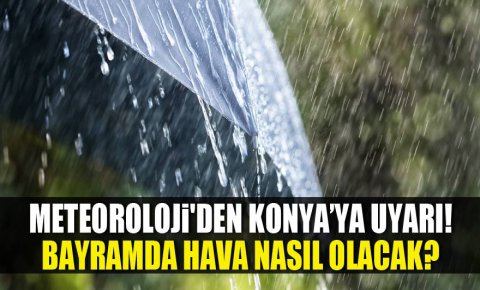 Meteorolojiden Konyaya uyarı! Bayramda hava nasıl olacak?