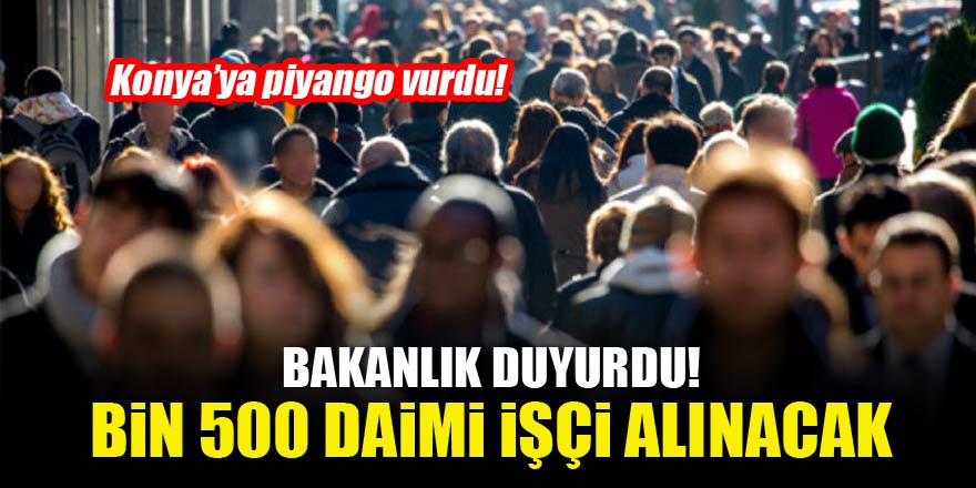 Bakanlık duyurdu! Bin 500 daimi işçi alınacak
