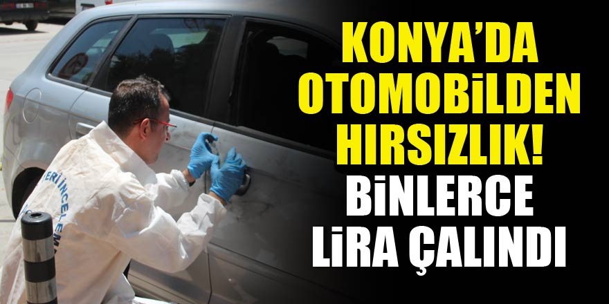 Konyada otomobilden hırsızlık! Binlerce lira çalındı