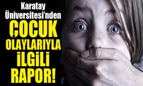 Karatay Üniversitesinden çocuk olaylarıyla ilgili rapor