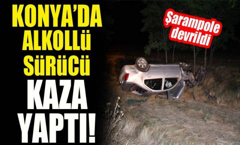 Konyada alkollü sürücü kaza yaptı!