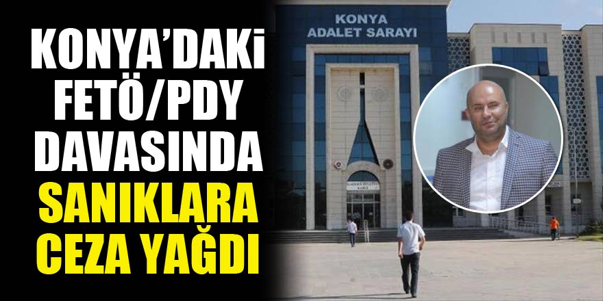 Konyadaki FETÖ/PDY davasında sanıklara ceza yağdı