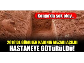 Konyada şok olay...2018de gömülen kadının mezarı açıldı, hastaneye götürüldü!