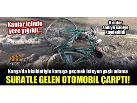 Konyada bisikletiyle karşıya geçmek isteyen yaşlı adama süratle gelen otomobil çarptı!