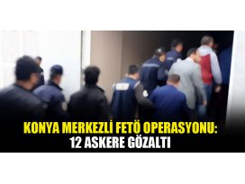 Konya merkezli FETÖ operasyonu: 12 askere gözaltı