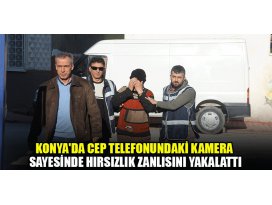 Konyada cep telefonundaki kamera sayesinde hırsızlık zanlısını yakalattı