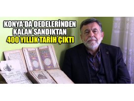 Konyada dedelerinden kalan sandıktan 400 yıllık tarih çıktı