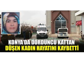 Konya’da dördüncü kattan düşen kadın hayatını kaybetti
