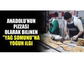 Anadolu’nun pizzası olarak bilinen yağ somununa ilgi yoğun
