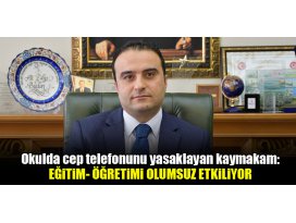Okulda cep telefonunu yasaklayan kaymakam: Eğitim- öğretimi olumsuz etkiliyor