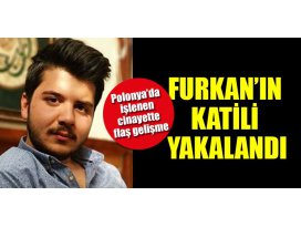 Polonya’da öldürülen Furkan’ın katili yakalandı