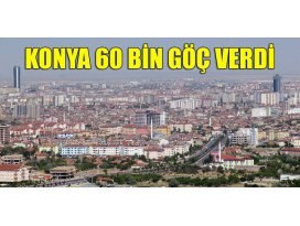 Konya 60 bin göç verdi