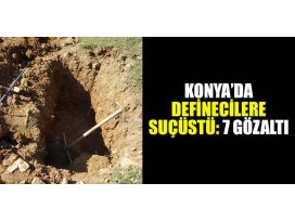 Konya’da definecilere suçüstü: 7 gözaltı