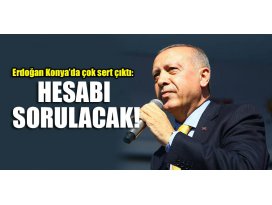 Erdoğan Konyada çok sert çıktı: Hesabı sorulacak!