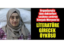 Organları ile tüm doktorları şaşkına çeviren Konyalı Meryem’in Literatüre girecek öyküsü