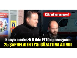 Konya merkezli 8 ilde FETÖ operasyonu: 25 şüpheliden 17si gözaltına alındı