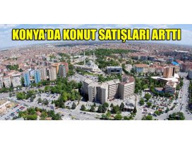 Konya’da konut satışı arttı