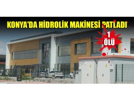 Konyada fabrikada hidrolik makinesi patladı: 1 ölü