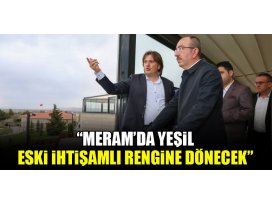 Başkan Kavuş: “Meram’da yeşil, eski ihtişamlı rengine dönecek”