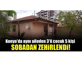 Konyada aynı aileden 3ü çocuk 5 kişi sobadan zehirlendi!