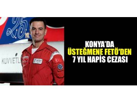 Konya da Üsteğmene FETÖden 7 yıl hapis cezası