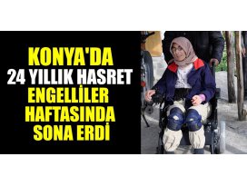 Konyada 24 yıllık hasret Engelliler Haftasında sona erdi