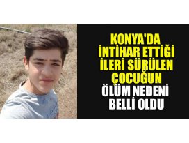 Konyada İntihar ettiği ileri sürülen Ömerin ölüm nedeni belli oldu