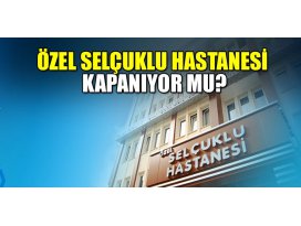 Konya Özel Selçuklu Hastanesi kapanıyor mu?