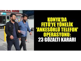 Konyada FETÖ’ye yönelik ankesörlü telefon operasyonu: 23 gözaltı kararı