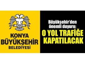 Büyükşehir’den önemli duyuru: O yol trafiğe kapatılacak