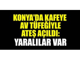 Konyada kafeye av tüfeğiyle ateş açıldı: Yaralılar var