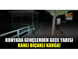 Konyada gençlerden gece yarısı kanlı bıçaklı kavga!