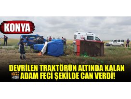 Konyada devrilen traktörün altında kalan adam feci şekilde can verdi!