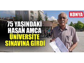 75 yaşındaki Konyalı Hasan amca üniversite sınavına girdi