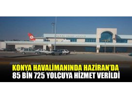 Konya Havalimanında Haziran’da 85 bin 725 yolcuya hizmet verildi
