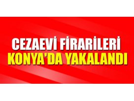 Cezaevi firarileri Konyada yakalandı