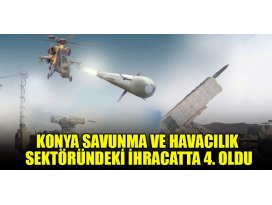 Konya, savunma ve havacılık sektöründeki ihracatta 4. oldu