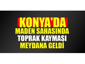Konyada maden sahasında toprak kayması meydana geldi
