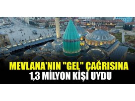 Mevlananın gel çağrısına yılın ilk yarısında 1,3 milyon kişi uydu