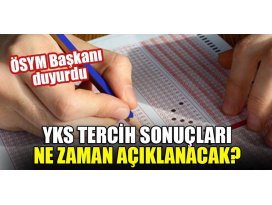 YKS tercih sonuçları ne zaman açıklanacak? ÖSYM Başkanı duyurdu