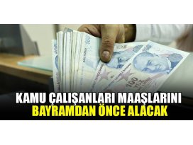 Kamu çalışanları maaşlarını bayramdan önce alacak