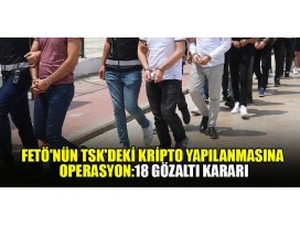 FETÖnün TSKdeki kripto yapılanmasına soruşturma: 18 gözaltı kararı