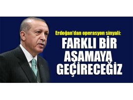 Erdoğandan operasyon sinyali: Farklı bir aşamaya geçireceğiz