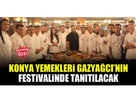Konya yemekleri Gazyağcı’nın festivalinde tanıtılacak