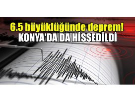6.5 büyüklüğünde deprem! Konyada da hissedildi