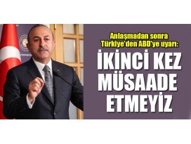 Anlaşmadan sonra Türkiyeden ABDye uyarı: İkinci kez müsaade etmeyiz