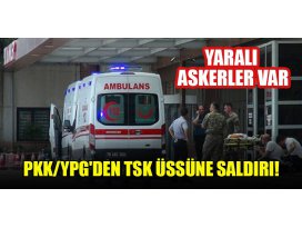 PKK/YPGden TSK üssüne saldırı! Yaralı askerler var