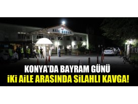 Konyada bayram günü iki aile arasında silahlı kavga!