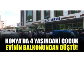 Konyada 4 yaşındaki çocuk balkondan düştü!
